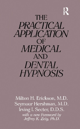 The Practical Application of Medical and Dental Hypnosis by Milton H. Erickson 9781138153622