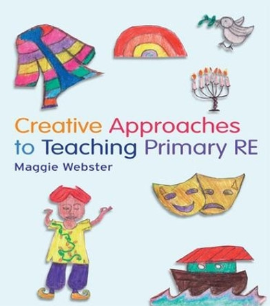 Creative Approaches to Teaching Primary RE by Maggie Webster 9781138137998