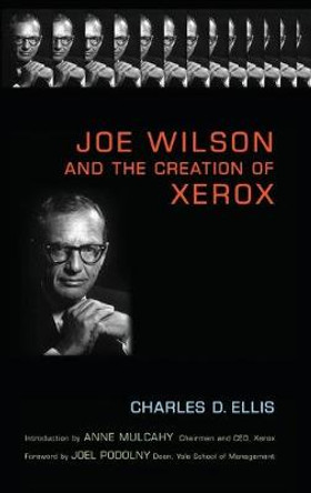 Joe Wilson and the Creation of Xerox by Charles D. Ellis