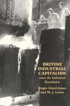 British Industrial Capitalism Since The Industrial Revolution by Roger Lloyd-Jones 9781138161122