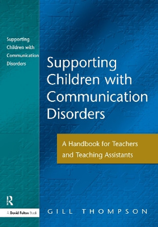 Supporting Communication Disorders: A Handbook for Teachers and Teaching Assistants by Gill Thompson 9781138157330