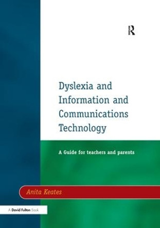 Dyslexia and Information and Communications Technology: A Guide for Teachers and Parents by Anita Keates 9781138163133