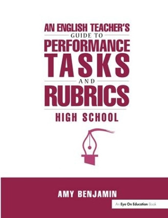 English Teacher's Guide to Performance Tasks and Rubrics: High School by Amy Benjamin 9781138158542