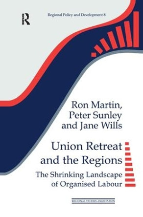 Union Retreat and the Regions: The Shrinking Landscape of Organised Labour by Ron Martin 9781138164475