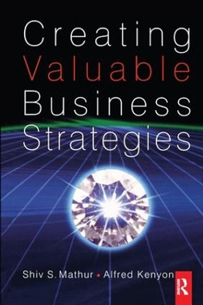 Creating Valuable Business Strategies by Shiv Mathur 9781138159327