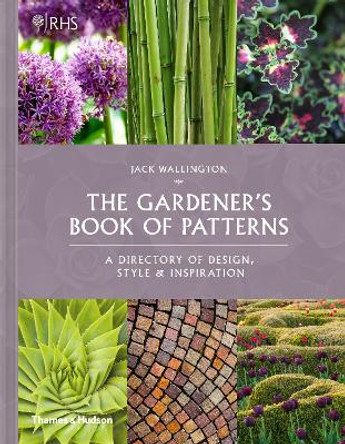 RHS The Gardener's Book of Patterns: A Directory of Design, Style and Inspiration by Jack Wallington