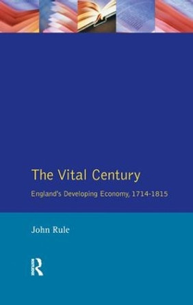 The Vital Century: England's Economy 1714-1815 by John Rule 9781138165298