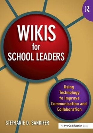 Wikis for School Leaders: Using Technology to Improve Communication and Collaboration by Stephanie Sandifer 9781138165366