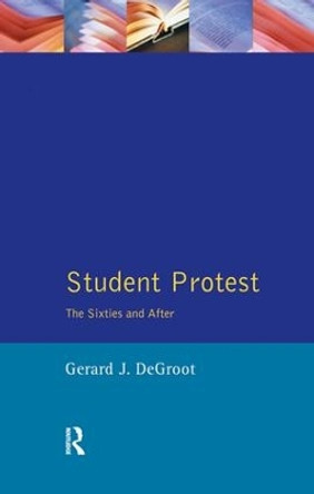 Student Protest: The Sixties and After by Gerard J.De Groot 9781138165946