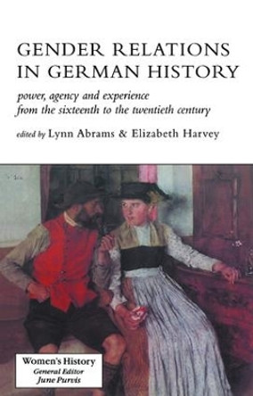 Gender Relations In German History: Power, Agency And Experience From The Sixteenth To The Twentieth Century by Lynn Abrams 9781138167391