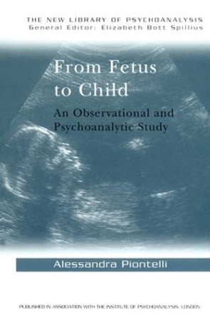 From Fetus to Child: An Observational and Psychoanalytic Study Alessandra Piontelli 9781138167858