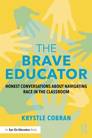 The Brave Educator: Honest Conversations about Navigating Race in the Classroom by Krystle Cobran 9781138389274