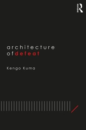 Architecture of Defeat by Kengo Kuma 9781138390843