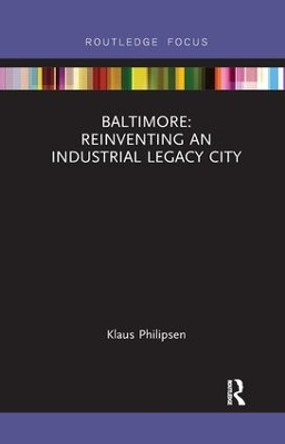 Baltimore: Reinventing an Industrial Legacy City by Klaus Philipsen 9781138392731