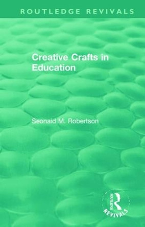 Creative Crafts in Education by Seonaid M. Robertson 9781138394445