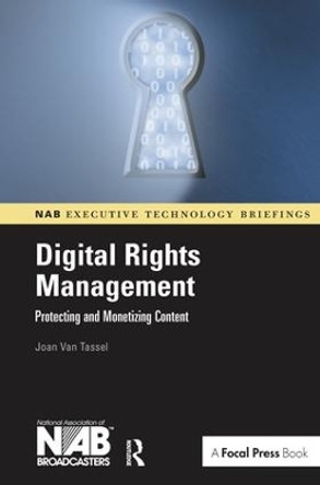 Digital Rights Management: Protecting and Monetizing Content by Joan Van Tassel 9781138140561