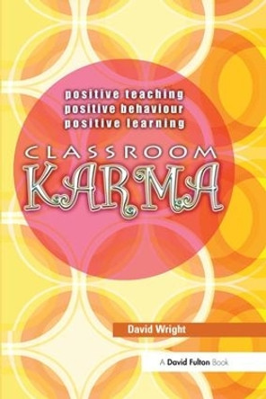 Classroom Karma: Positive Teaching, Positive Behaviour, Positive Learning by David Wright 9781138143371