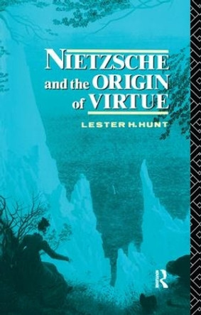 Nietzsche and the Origin of Virtue by Lester H. Hunt 9781138143128
