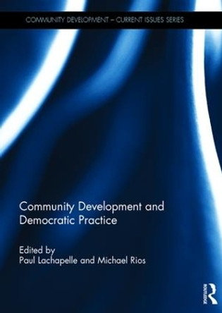 Community Development and Democratic Practice by Paul Lachapelle 9781138088894