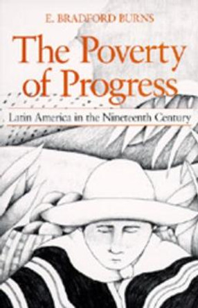 The Poverty of Progress: Latin America in the Nineteenth Century by E. Bradford Burns