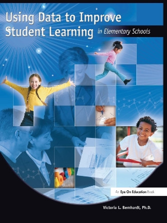 Using Data to Improve Student Learning in Elementary School by Victoria Bernhardt 9781138416468