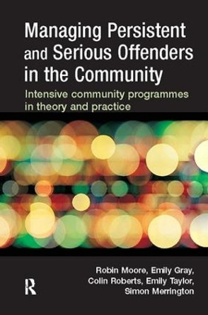 Managing Persistent and Serious Offenders in the Community by Robin Moore 9781138415829