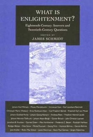 What Is Enlightenment?: Eighteenth-Century Answers and Twentieth-Century Questions by James Schmidt