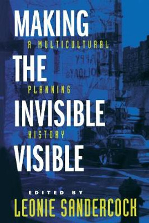 Making the Invisible Visible: A Multicultural Planning History by Leonie Sandercock