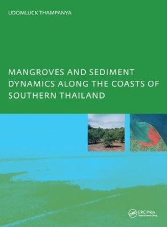 Mangroves and Sediment Dynamics Along the Coasts of Southern Thailand: PhD: UNESCO-IHE Institute, Delft by U. Thampanya 9781138433922