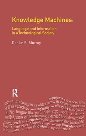 Knowledge Machines: Language and Information in a Technological Society by Denise E. Murray 9781138437623