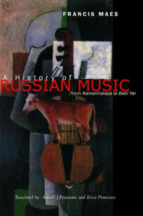 A History of Russian Music: From Kamarinskaya to Babi Yar by Francis Maes