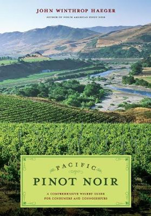 Pacific Pinot Noir: A Comprehensive Winery Guide for Consumers and Connoisseurs by John Winthrop Haeger