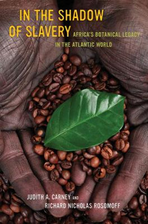 In the Shadow of Slavery: Africa's Botanical Legacy in the Atlantic World by Judith Carney