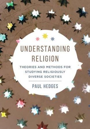 Understanding Religion: Theories and Methods for Studying Religiously Diverse Societies by Paul Michael Hedges Understanding Religion: Theories and Methods for Studying Religiously Diverse Societies by Paul Michael Hedges