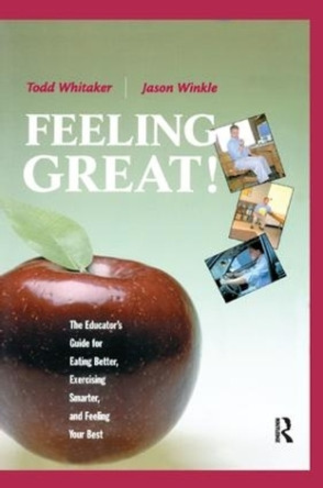 Feeling Great: The Educator's Guide for Eating Better, Exercising Smarter, and Feeling Your Best by Todd Whitaker 9781138453012