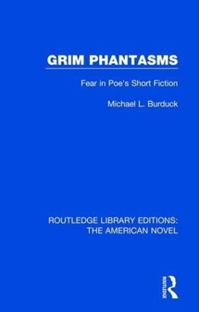 Grim Phantasms: Fear in Poe's Short Fiction by Michael L. Burduck 9781138501898