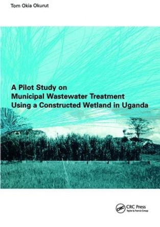 A Pilot Study on Municipal Wastewater Treatment Using a Constructed Wetland in Uganda by Tom Okia Okurut 9781138475083