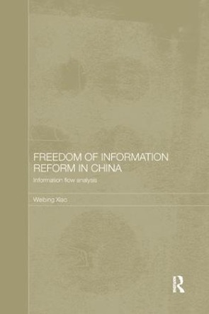 Freedom of Information Reform in China: Information Flow Analysis by Weibing Xiao 9781138481428