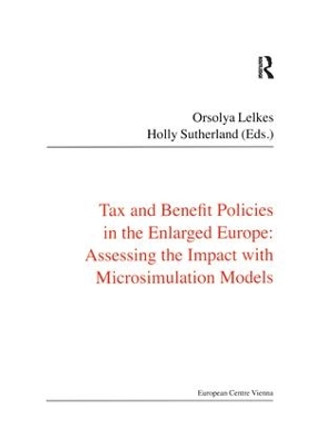 Tax and Benefit Policies in the Enlarged Europe: Assessing the Impact with Microsimulation Models by Holly Sutherland 9781138467224