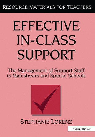 Effective In-Class Support: The Management of Support Staff in Mainstream and Special Schools by Stephanie Lorenz 9781138164321