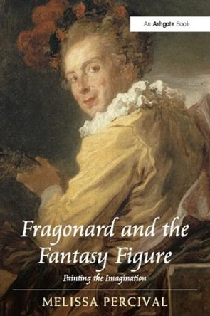 Fragonard and the Fantasy Figure: Painting the Imagination by Melissa Percival 9781138117365