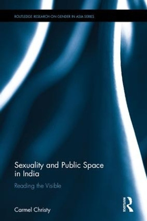 Sexuality and Public Space in India: Reading the Visible by Carmel Christy 9781138119482