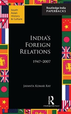 India's Foreign Relations, 1947-2007 by Jayanta Kumar Ray 9781138124035