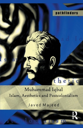 Muhammad Iqbal: Islam, Aesthetics and Postcolonialism by Javed Majeed 9781138176577