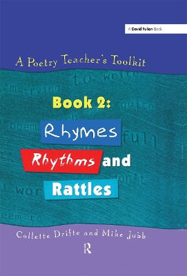 A Poetry Teacher's Toolkit: Book 2: Rhymes, Rhythms and Rattles by Collette Drifte 9781138176850
