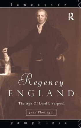 Regency England: The Age of Lord Liverpool by John Plowright 9781138177581