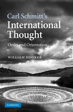 Carl Schmitt's International Thought: Order and Orientation by William Hooker