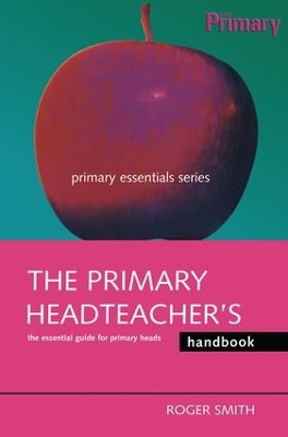 The Primary Headteacher's Handbook by Roger Smith 9781138178083