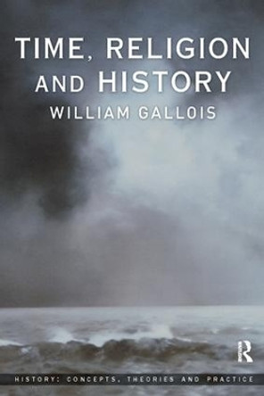 Time, Religion and History by William Gallois 9781138180550