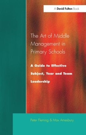The Art of Middle Management: A Guide to Effective Subject,Year and Team Leadership by Peter Fleming 9781138180987